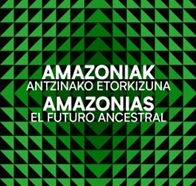 'Amazoniak. Antzinako etorkizuna'