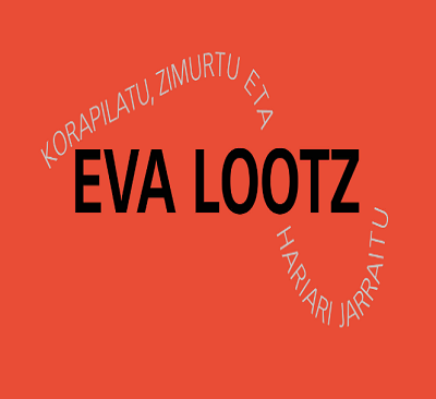 Eva Lootz: 'Korapilatu, zimurtu eta hariari jarraitu'